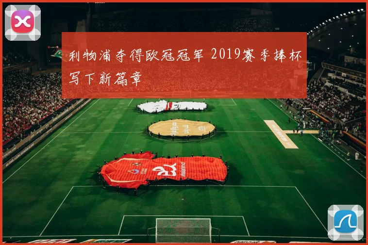 利物浦夺得欧冠冠军 2019赛季捧杯写下新篇章