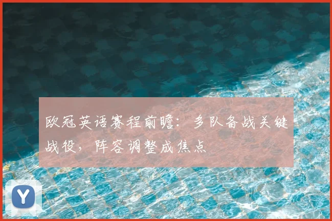 欧冠英语赛程前瞻:多队备战关键战役,阵容调整成焦点