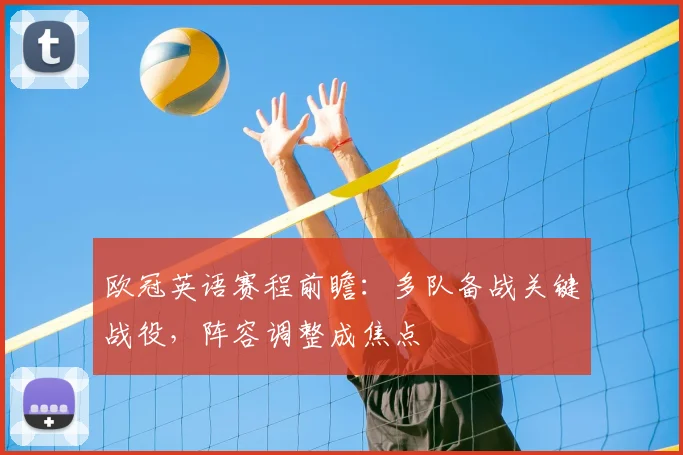 欧冠英语赛程前瞻:多队备战关键战役,阵容调整成焦点