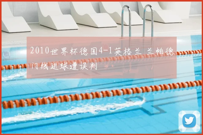 2010世界杯德国4-1英格兰 兰帕德门线进球遭误判